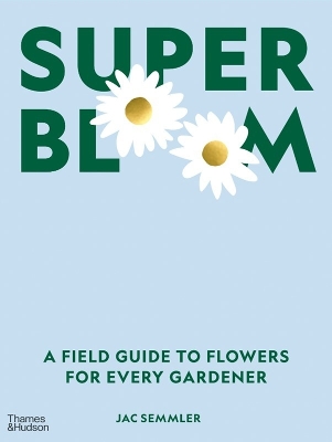 Super Bloom: A Field Guide to Flowers for Every Gardener book