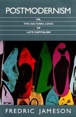 Postmodernism: Or, the Cultural Logic of Late Capitalism by Fredric Jameson