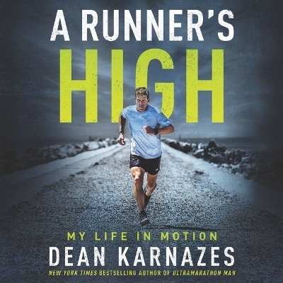 A Runner's High: My Life in Motion by Dean Karnazes