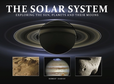 The Solar System: Exploring the Sun, Planets and their Moons book