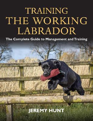 Training the Working Labrador: The Complete Guide to Management and Training book