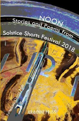 Noon: Stories and Poems from Solstice Shorts Festival 2018 book