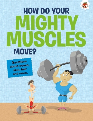The Curious Kid's Guide To The Human Body: HOW DO YOUR MIGHTY MUSCLES MOVE?: STEM by John Farndon