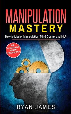 Manipulation: How to Master Manipulation, Mind Control and NLP (Manipulation Series) (Volume 2) book