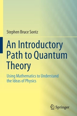 An Introductory Path to Quantum Theory: Using Mathematics to Understand the Ideas of Physics book
