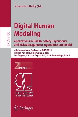 Digital Human Modeling: Applications in Health, Safety, Ergonomics and Risk Management: Ergonomics and Health by Vincent G. Duffy