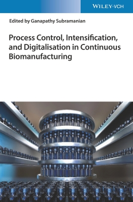 Process Control, Intensification, and Digitalisation in Continuous Biomanufacturing by Ganapathy Subramanian