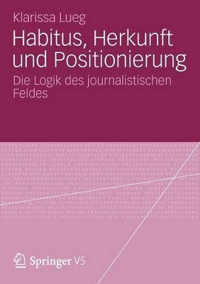 Habitus, Herkunft und Positionierung: Die Logik des journalistischen Feldes book