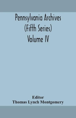 Pennsylvania archives (Fifth Series) Volume IV book