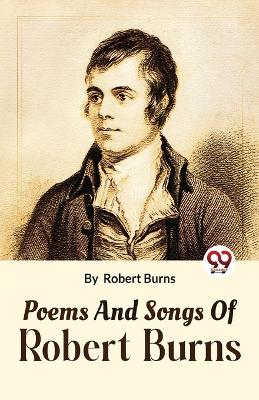 The Poems and Songs of Robert Burns by Burns