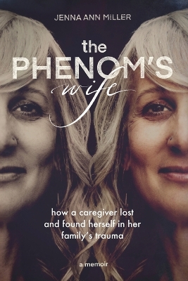 The Phenom's Wife: How a Caregiver Lost and Found Herself in Her Family's Trauma book