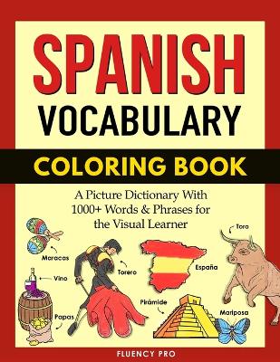 Spanish Vocabulary Coloring Book: A Picture Dictionary With 1000+ Words And Phrases For The Visual Learner book