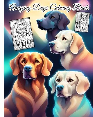 Amazing Dogs Coloring Book: Dog and Puppy Lovers, 28 Fun Coloring Pages For Toddlers, Kids, Girls, Boys book