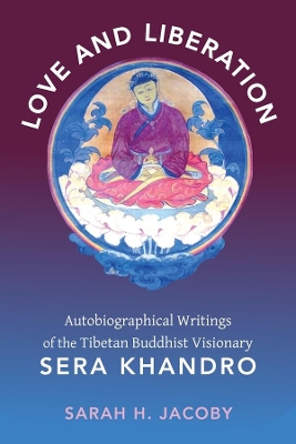 Love and Liberation: Autobiographical Writings of the Tibetan Buddhist Visionary Sera Khandro book