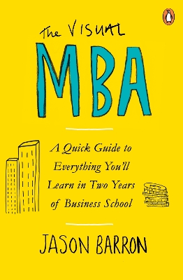 The Visual MBA: A Quick Guide to Everything You’ll Learn in Two Years of Business School by Jason Barron
