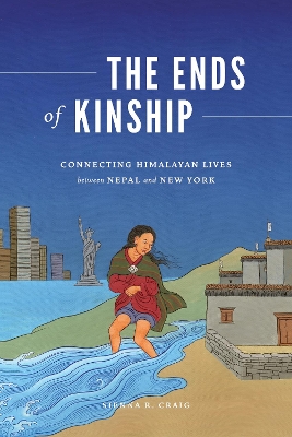 The Ends of Kinship: Connecting Himalayan Lives between Nepal and New York book