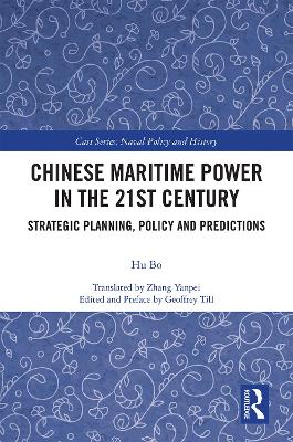 Chinese Maritime Power in the 21st Century: Strategic Planning, Policy and Predictions by Hu Bo