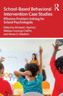 School-Based Behavioral Intervention Case Studies: Effective Problem Solving for School Psychologists by Michael I. Axelrod