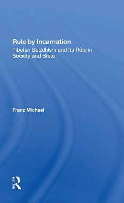 Rule By Incarnation: Tibetan Buddhism And Its Role In Society And State by Franz Michael