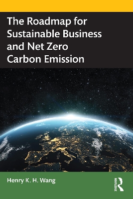 The Roadmap for Sustainable Business and Net Zero Carbon Emission by Henry K. H. Wang