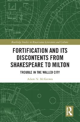 Fortification and Its Discontents from Shakespeare to Milton by Adam N. McKeown