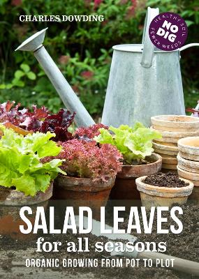 Salad Leaves for All Seasons: Organic Growing from Pot to Plot by Charles Dowding