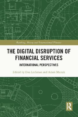 The Digital Disruption of Financial Services: International Perspectives by Ewa Lechman