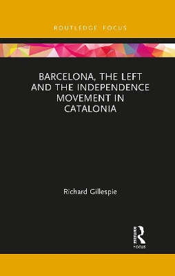 Barcelona, the Left and the Independence Movement in Catalonia by Richard Gillespie