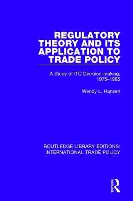 Regulatory Theory and its Application to Trade Policy: A Study of ITC Decision-Making, 1975-1985 by Wendy L. Hansen