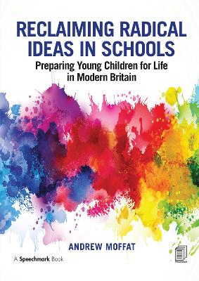 Reclaiming Radical Ideas in Schools: Preparing Young Children for Life in Modern Britain by Andrew Moffat