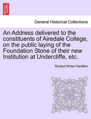 An Address Delivered to the Constituents of Airedale College, on the Public Laying of the Foundation Stone of Their New Institution at Undercliffe, Etc. book