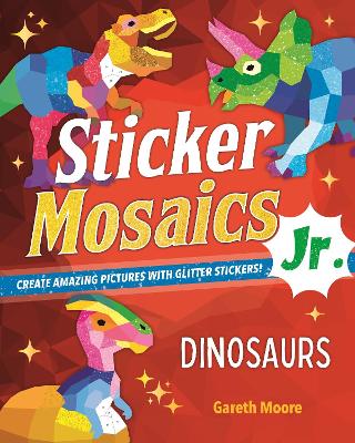 Sticker Mosaics Jr.: Dinosaurs: Create Amazing Pictures with Glitter Stickers! book