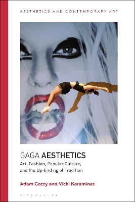 Gaga Aesthetics: Art, Fashion, Popular Culture, and the Up-Ending of Tradition by Adam Geczy