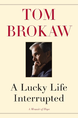 A Lucky Life Interrupted, A by Tom Brokaw