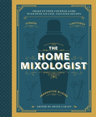 The Home Mixologist: Shake Up Your Cocktail Game with 150 Recipes book