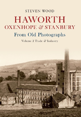 Haworth Oxenhope & Stanbury From Old Photographs Volume 2 by Steven Wood