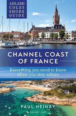 Adlard Coles Shore Guide: Channel Coast of France: Everything you need to know when you step ashore book