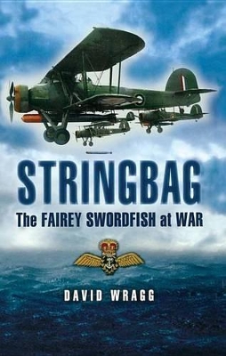 Stringbag: The Fairey Swordfish at War by David Wragg