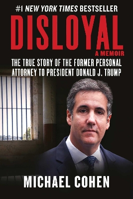 Disloyal: A Memoir: The True Story of the Former Personal Attorney to President Donald J. Trump book