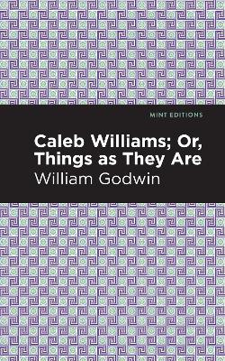 Caleb Williams; Or, Things as They Are by William Godwin