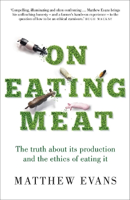 On Eating Meat: The truth about its production and the ethics of eating it by Matthew Evans