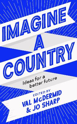 Imagine A Country: Ideas for a Better Future by Val McDermid