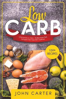 Low Carb: 3 Manuscripts in 1 Book - Mediterranean Diet, Ketogenic Diet, Paleo Diet Cookbook book