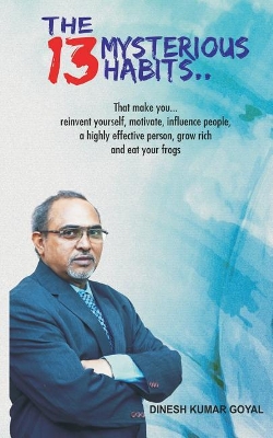 The 13 Mysterious Habits That Make You: Reinvent Yourself, Motivate, Influence People, a Highly Effective Person, Grow Rich and Eat Your Frogs! book