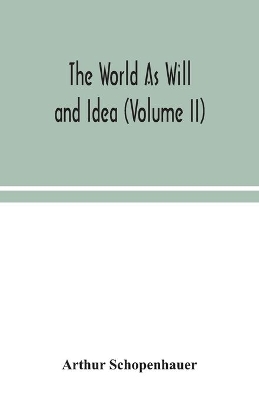 The World As Will and Idea (Volume II) by Arthur Schopenhauer