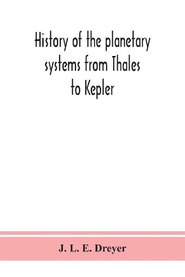 History of the planetary systems from Thales to Kepler by J. L. E. Dreyer