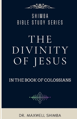 The Divinity of Jesus in the Book of Colossians by Maxwell Shimba