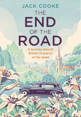 The End of the Road: A journey around Britain in search of the dead book