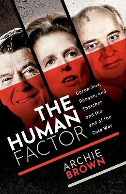 The Human Factor: Gorbachev, Reagan, and Thatcher, and the End of the Cold War book