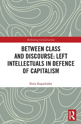 Between Class and Discourse: Left Intellectuals in Defence of Capitalism by Boris Kagarlitsky